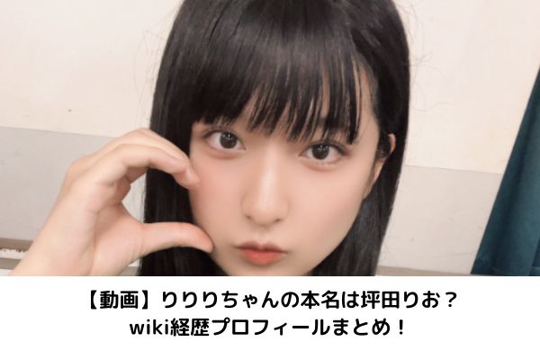 【動画】りりりちゃんの本名は坪田りお？wiki経歴プロフィールまとめ！